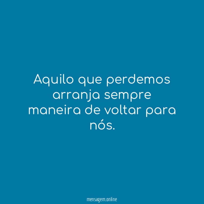 Aquilo que perdemos arranja sempre maneira de voltar para nós