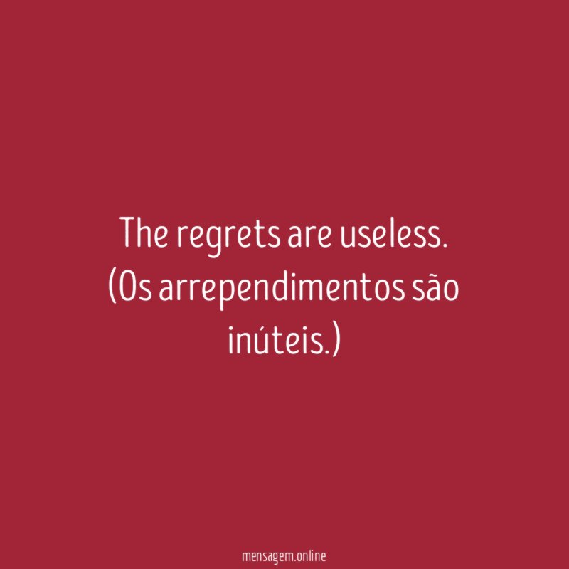 The regrets are useless