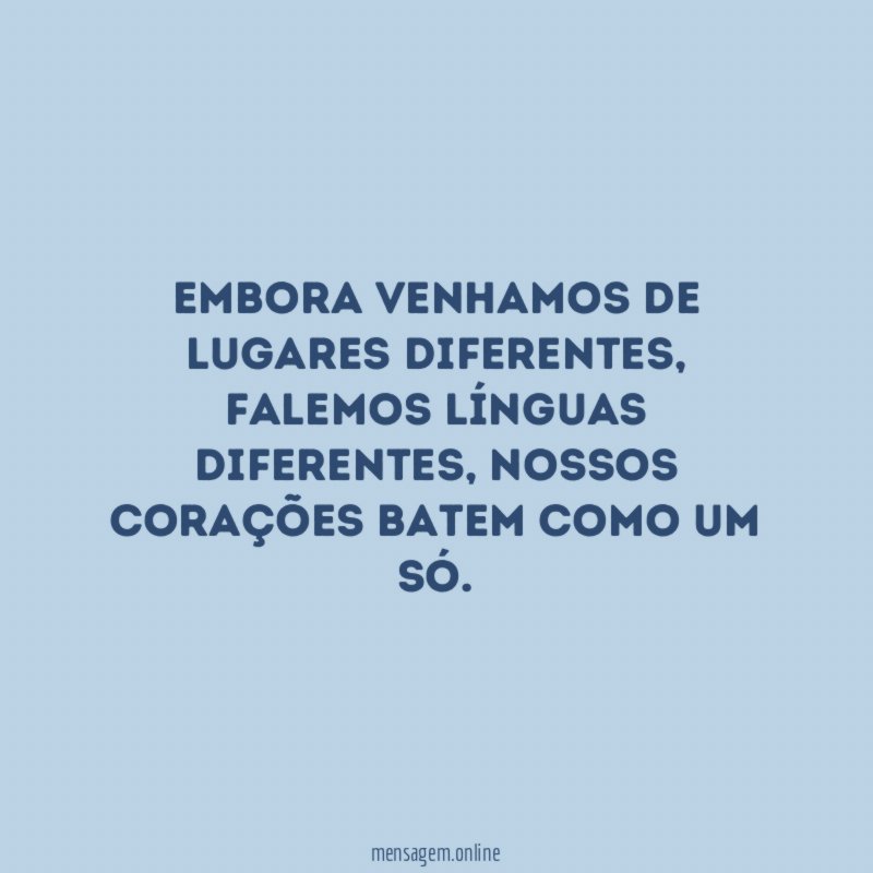 Embora venhamos de lugares diferentes