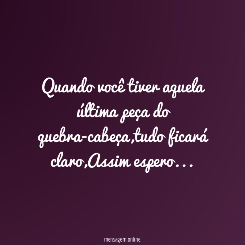 Quando você tiver aquela última peça do quebra-cabeça