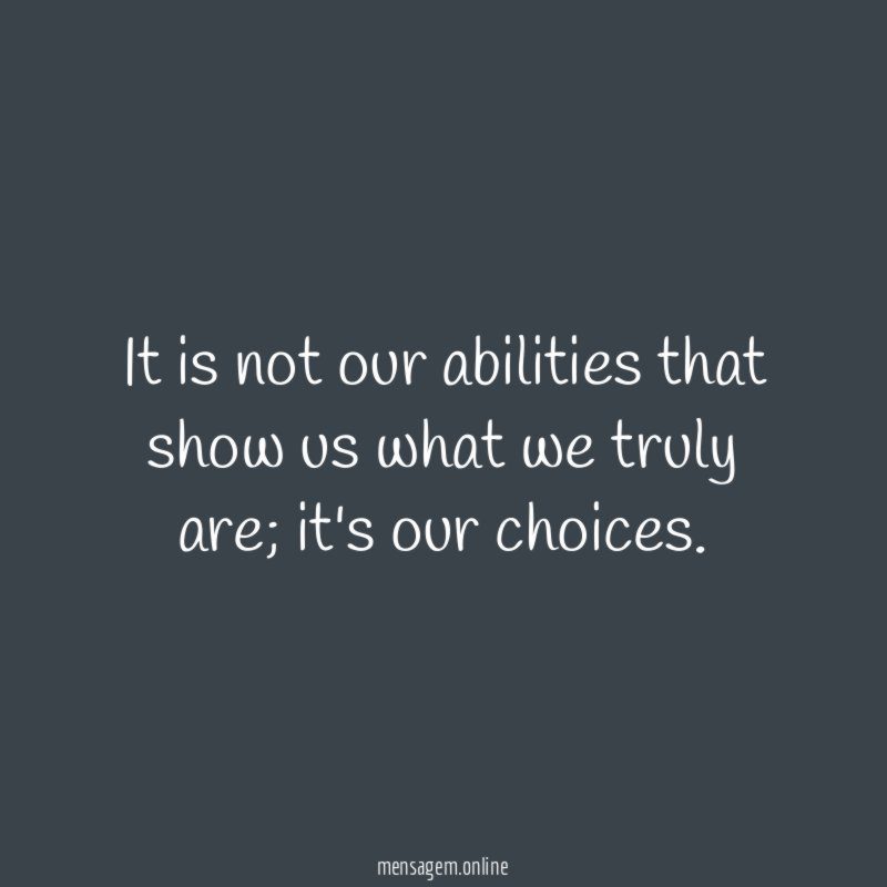 It is not our abilities that show us what we truly are
