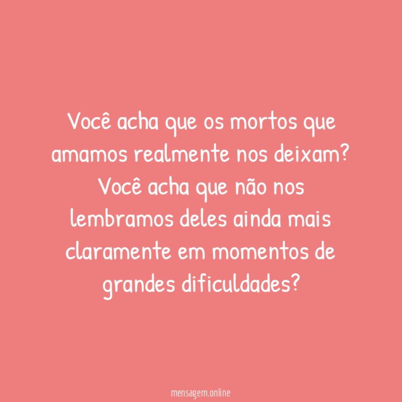 Você acha que os mortos que amamos realmente nos deixam