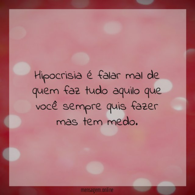 Hipocrisia é falar mal de quem faz tudo