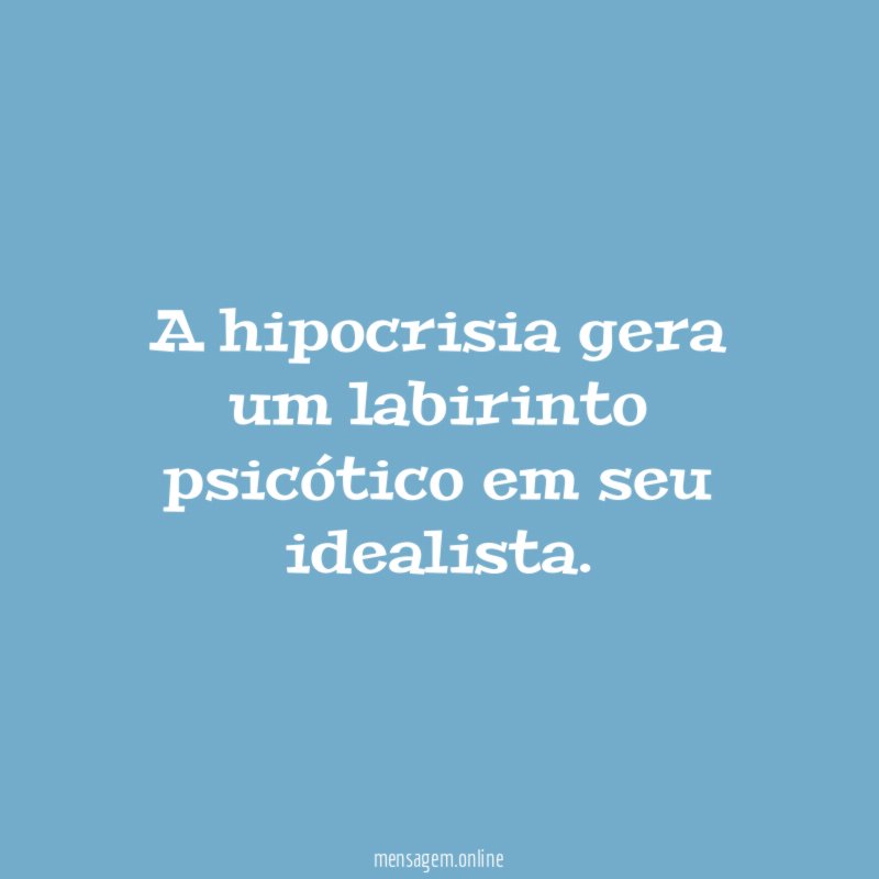 A hipocrisia gera um labirinto psicótico em seu idealista