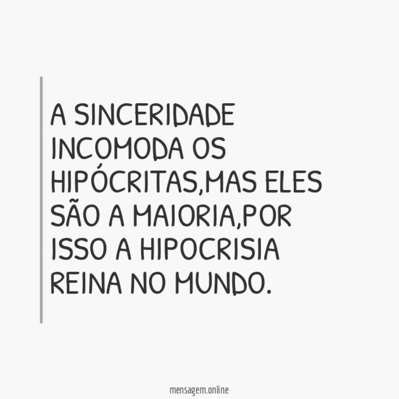 A SINCERIDADE INCOMODA OS HIPÓCRITAS