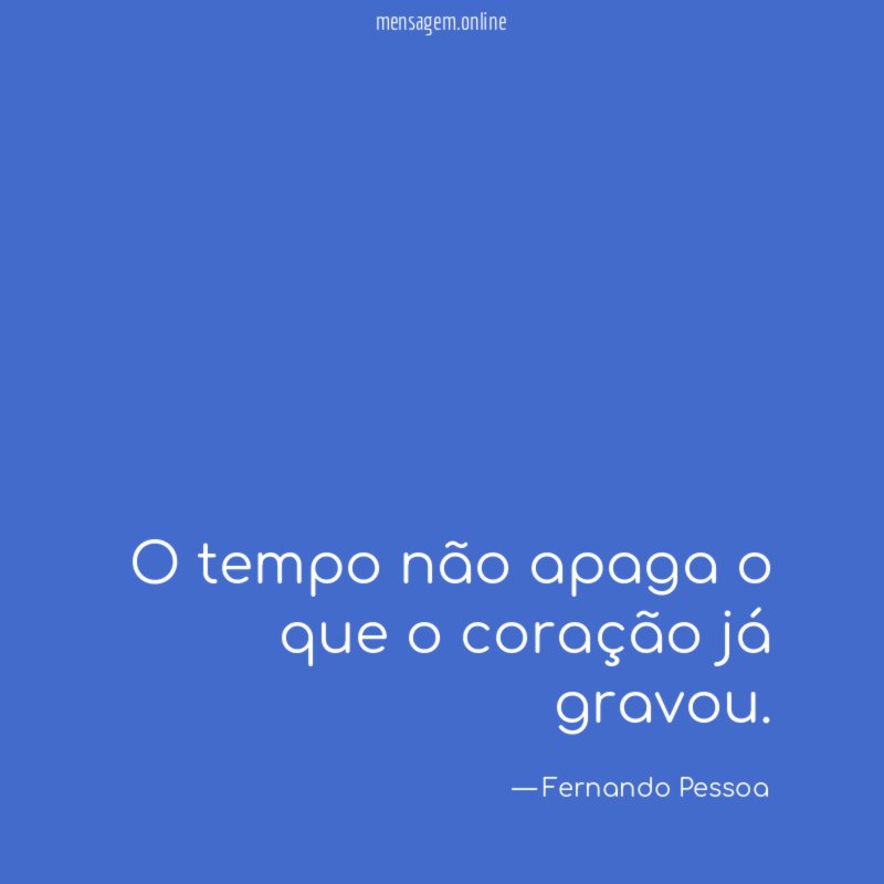 O tempo não apaga o que o coração já gravou