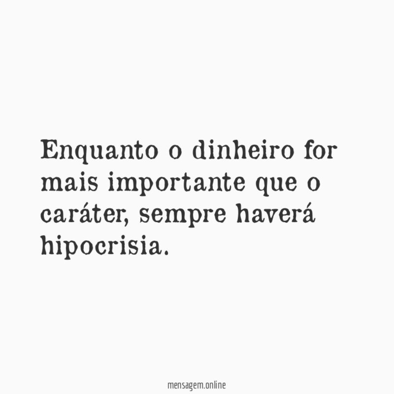 Enquanto o dinheiro for mais importante que o caráter