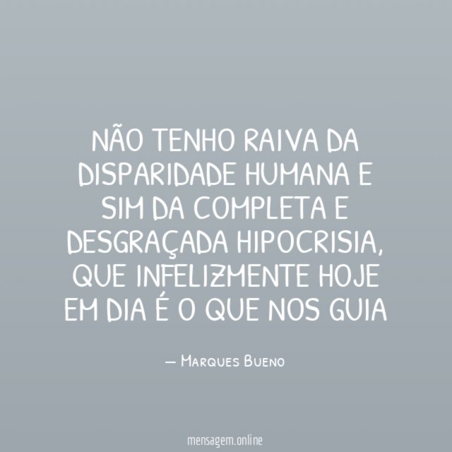 NÃO TENHO RAIVA DA DISPARIDADE HUMANA E SIM