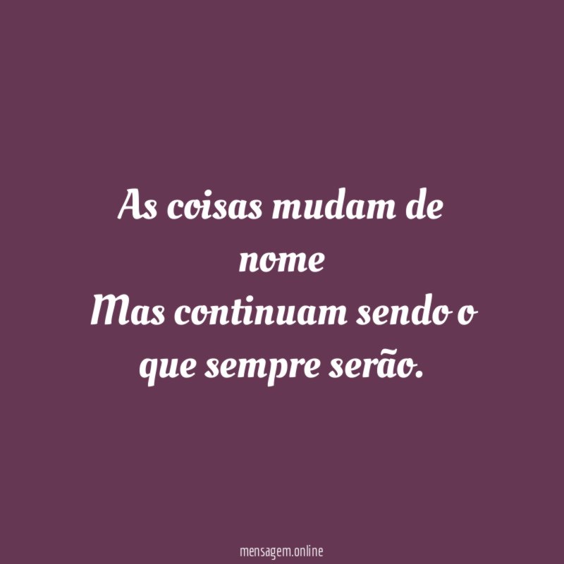 As coisas mudam de nome Mas continuam sendo