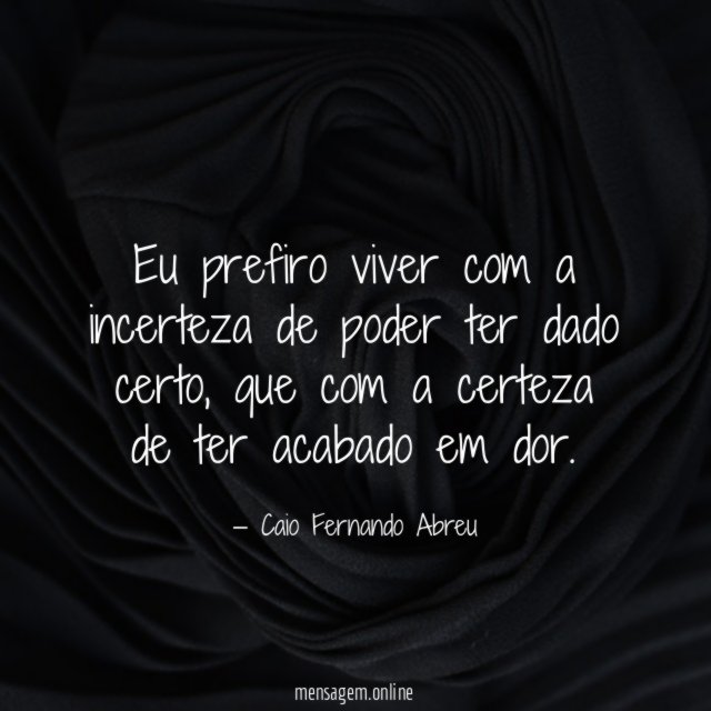 Eu prefiro viver com a incerteza de poder ter dado certo