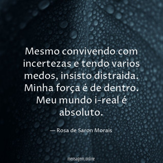 Mesmo convivendo com incertezas e tendo varios medos
