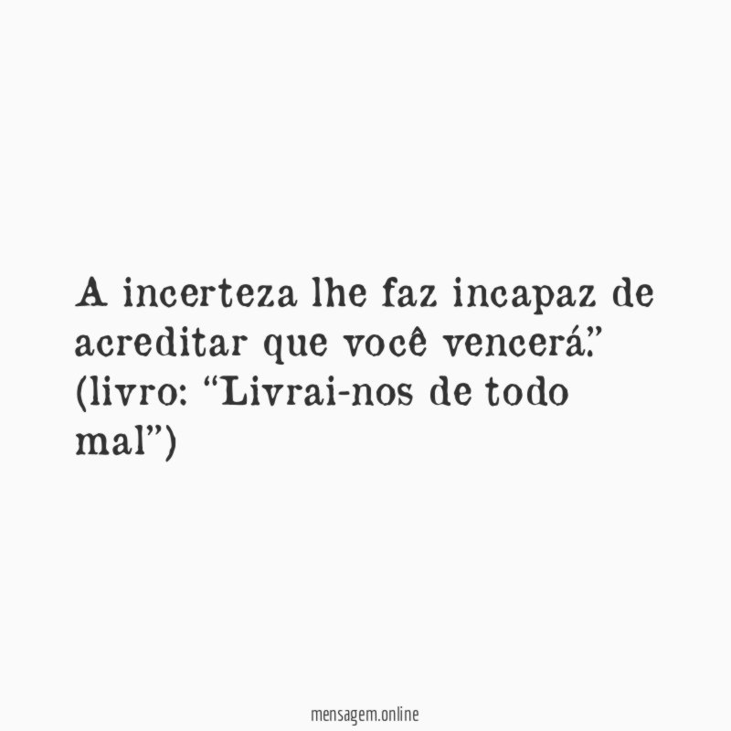 A incerteza lhe faz incapaz de acreditar que você vencerá