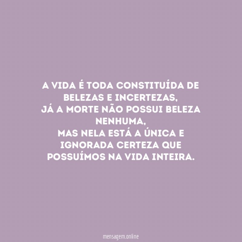 A vida é toda constituída de belezas e incertezas
