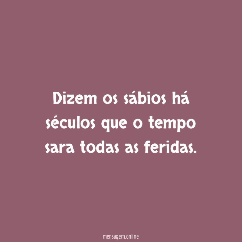 Dizem os sábios há séculos que o tempo