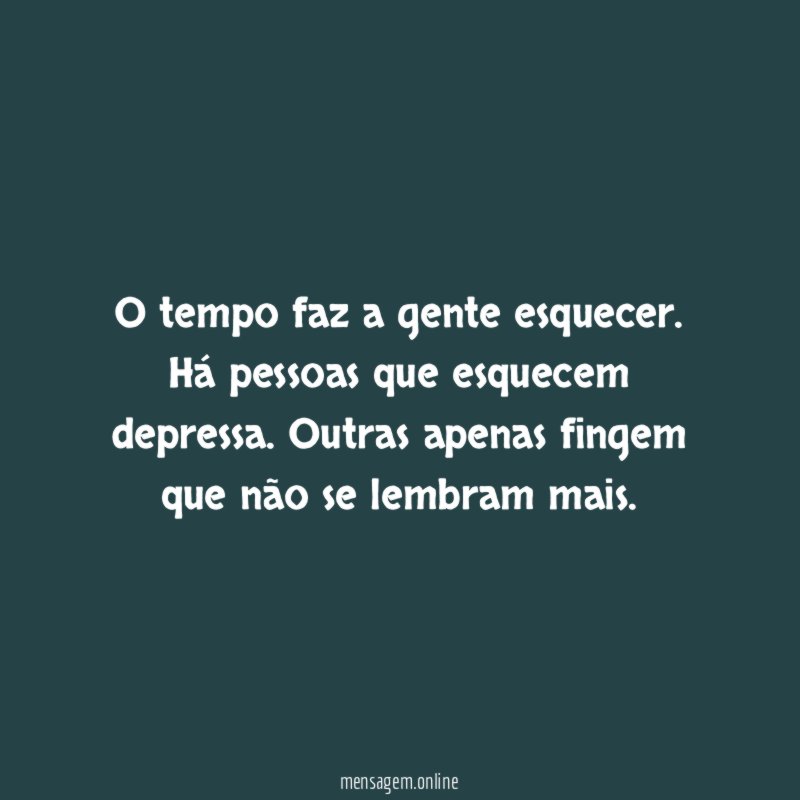 O tempo faz a gente esquecer