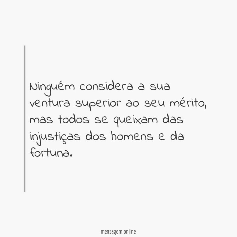 Ninguém considera a sua ventura superior ao seu mérito
