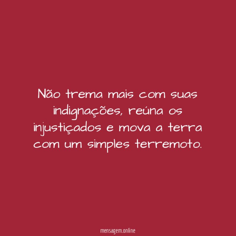 Não trema mais com suas indignações