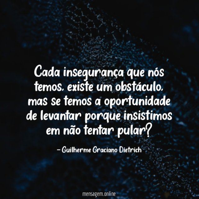 Cada insegurança que nós temos