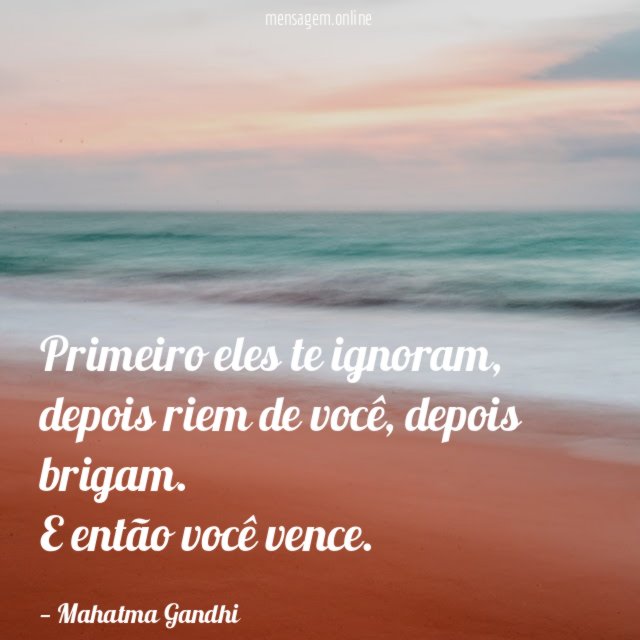 Primeiro eles te ignoram