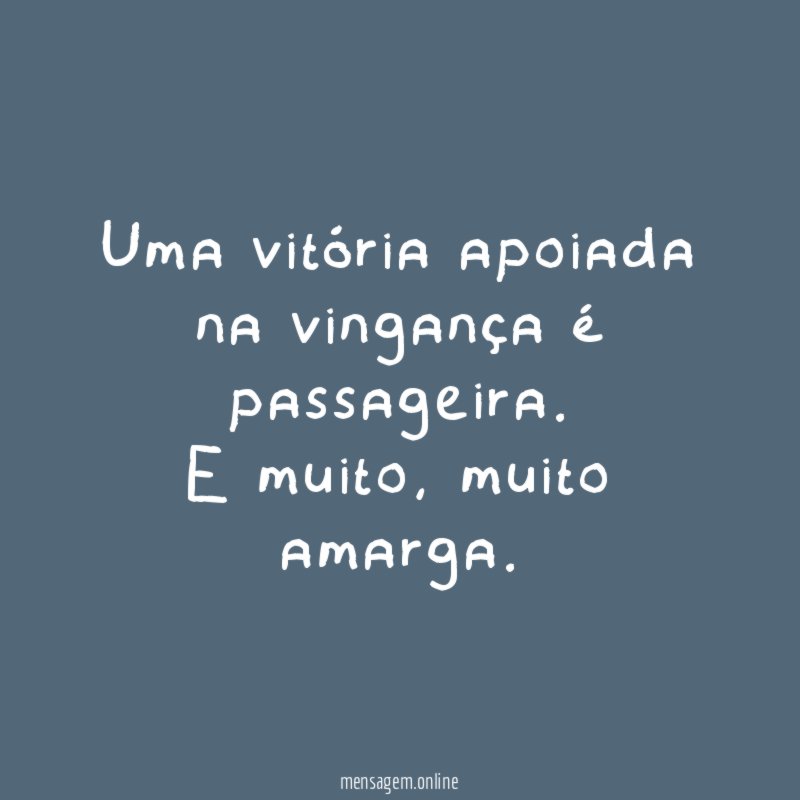 Uma vitória apoiada na vingança é passageira