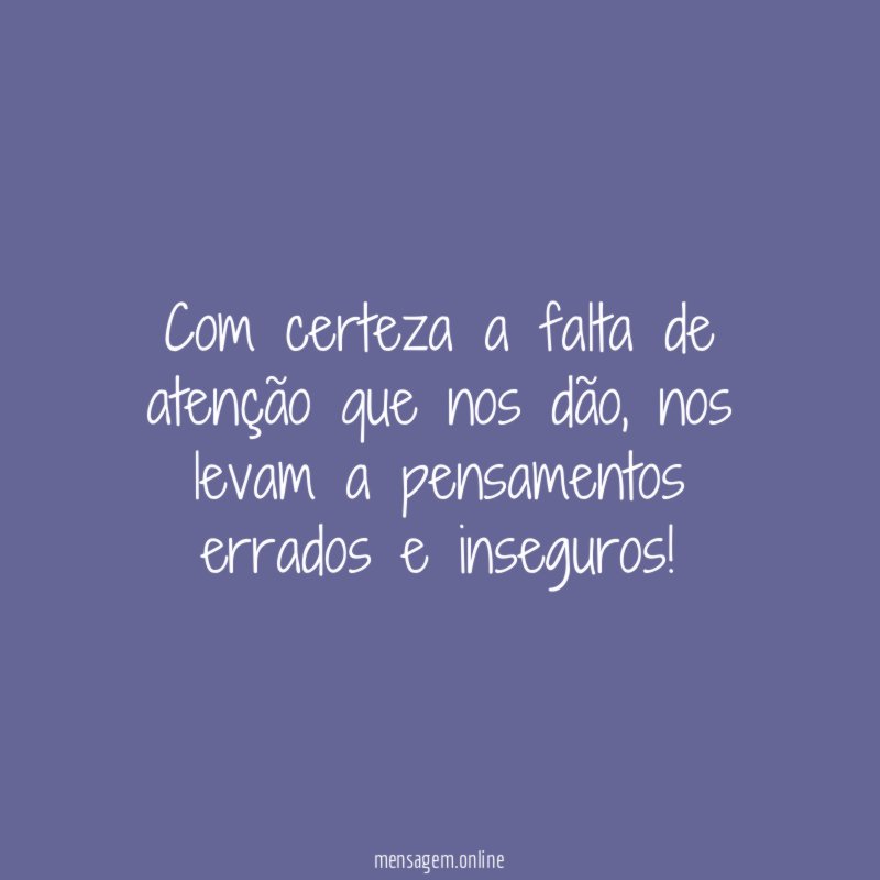 Com certeza a falta de atenção que nos dão