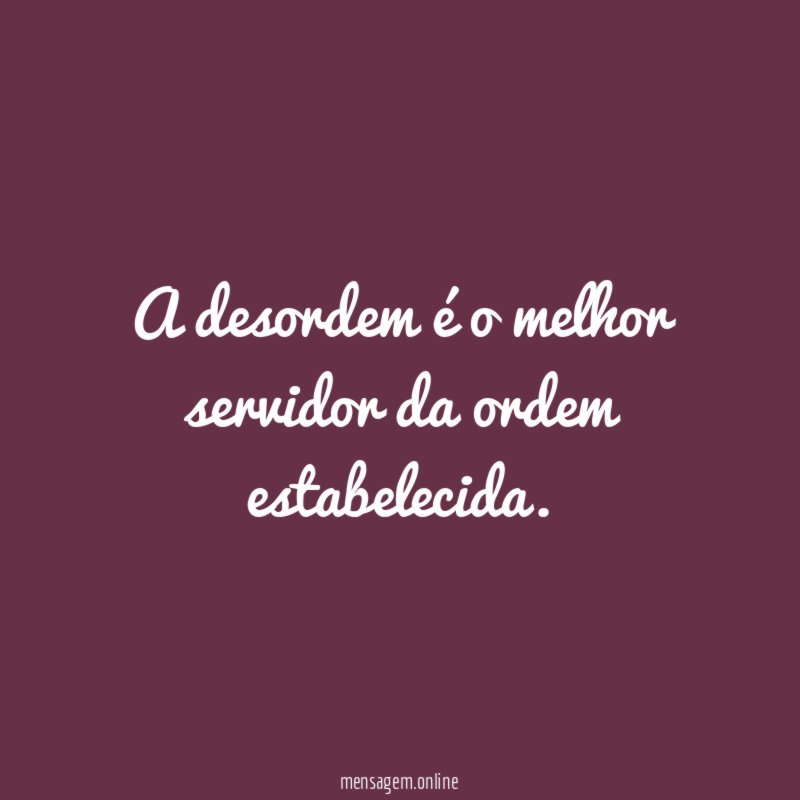 A desordem é o melhor servidor da ordem estabelecida