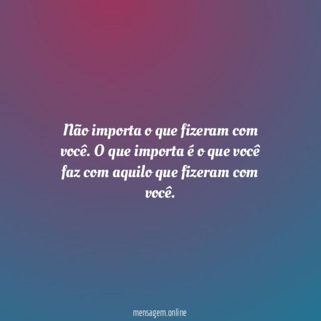 Não importa o que fizeram com você