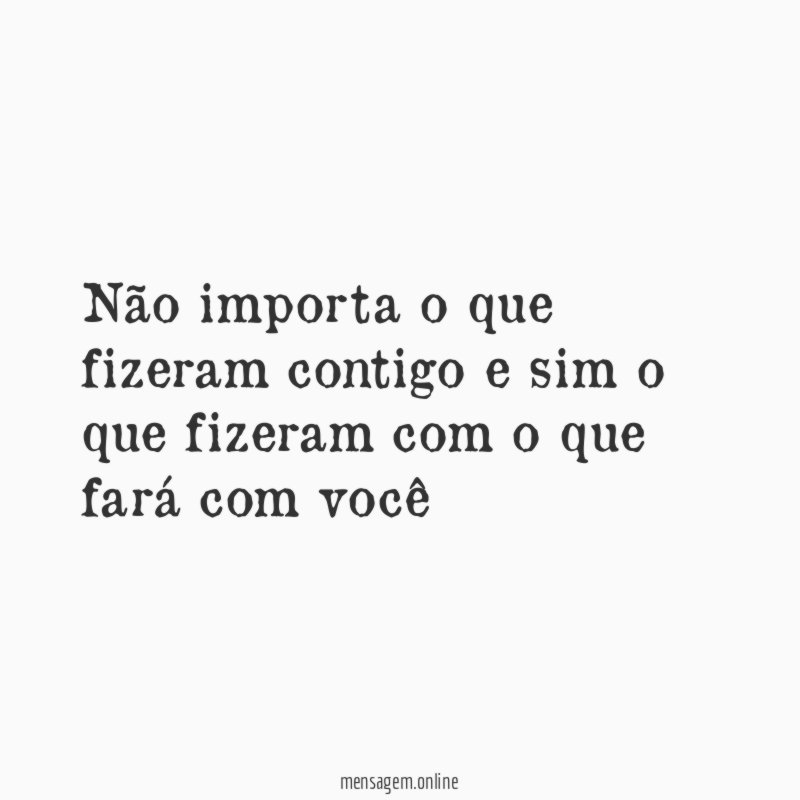 Não importa o que fizeram contigo e sim