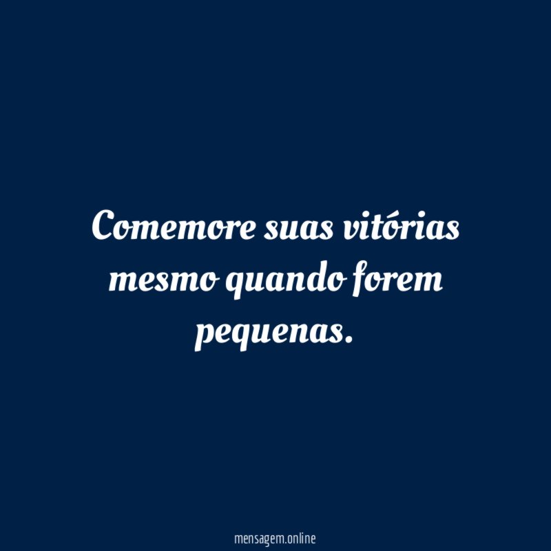 Comemore suas vitórias mesmo quando forem pequenas