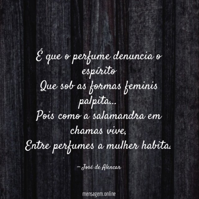 É que o perfume denuncia o espírito Que sob