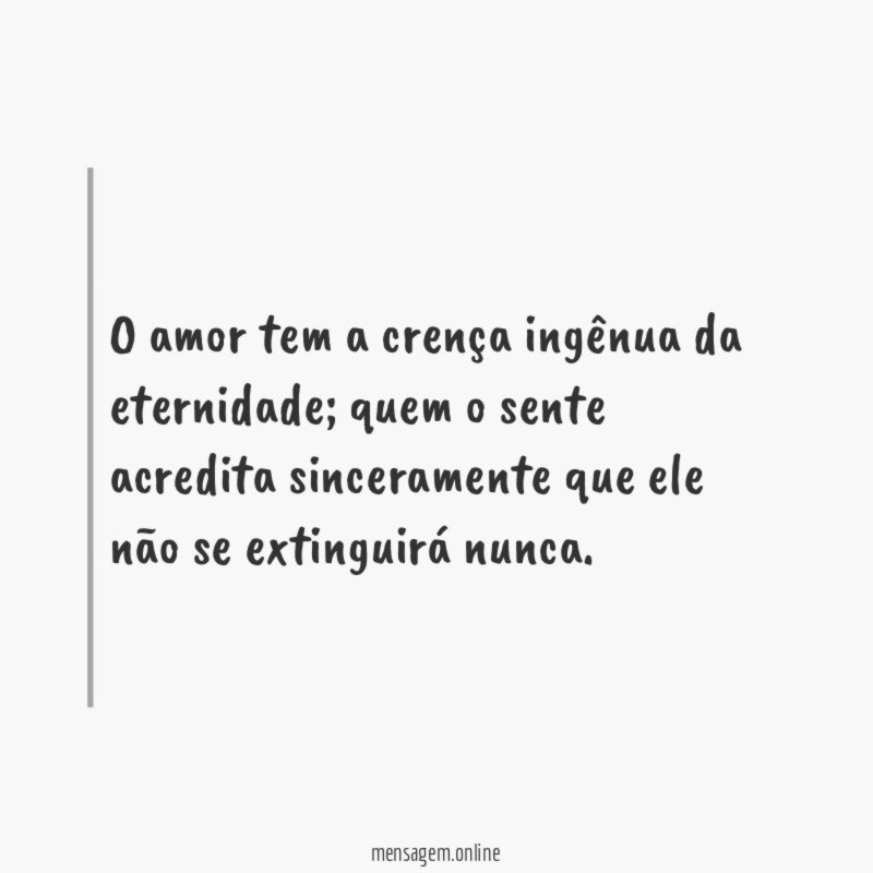 O amor tem a crença ingênua da eternidade