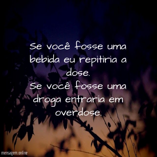 Se você fosse uma bebida eu repitiria a dose