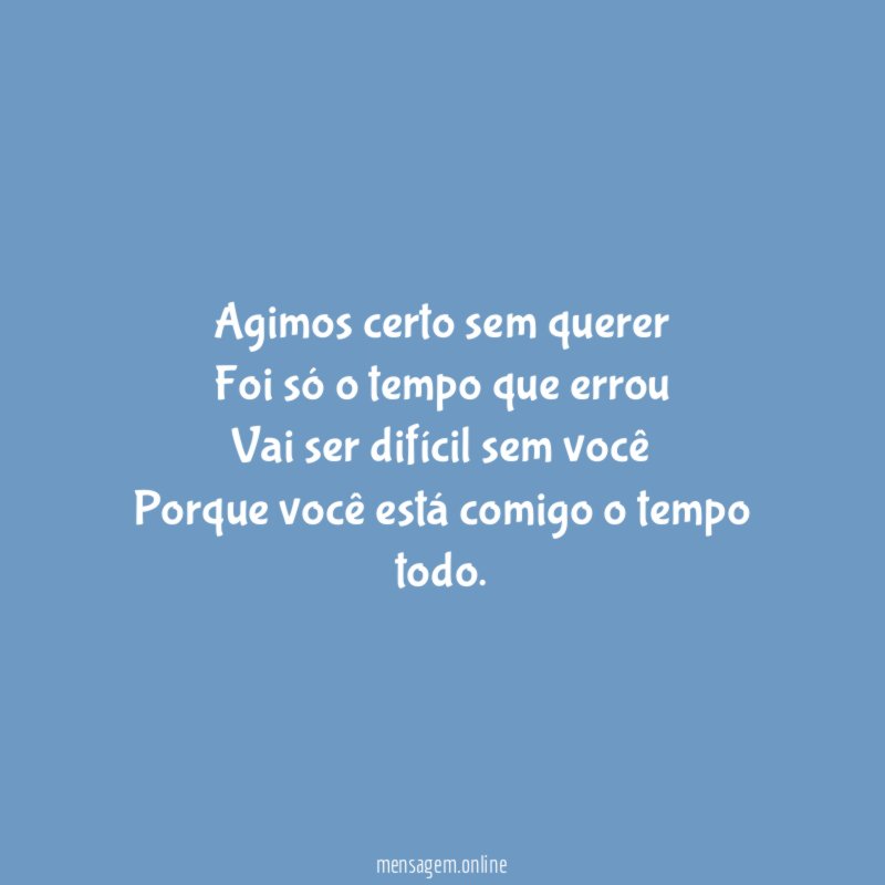 Agimos certo sem querer Foi só o tempo que