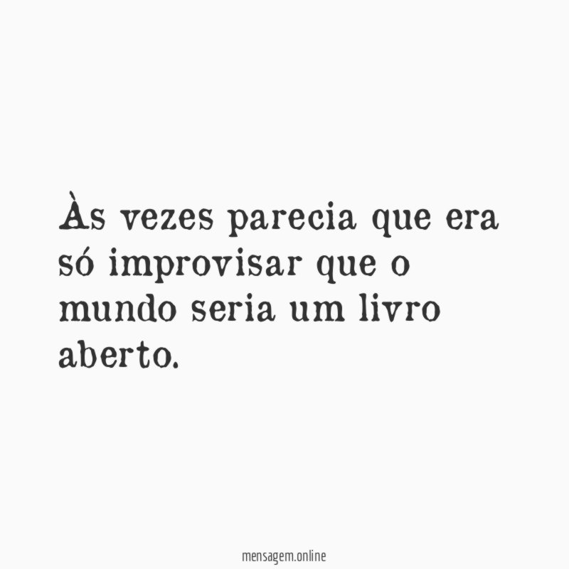 Às vezes parecia que era só improvisar que