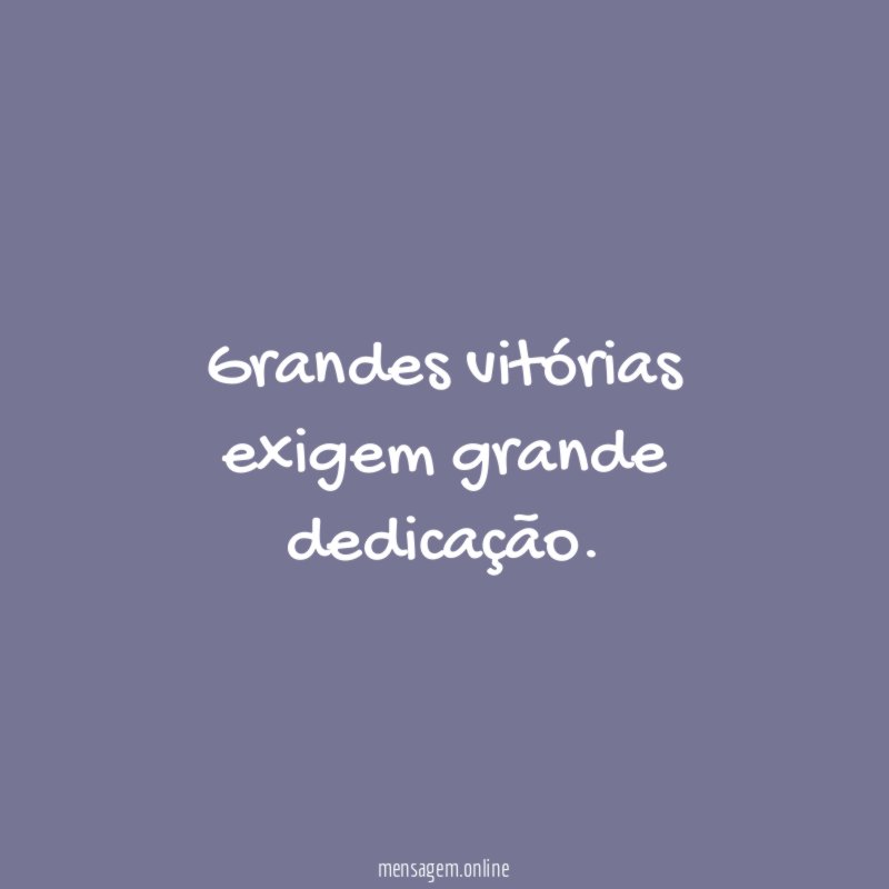 Grandes vitórias exigem grande dedicação