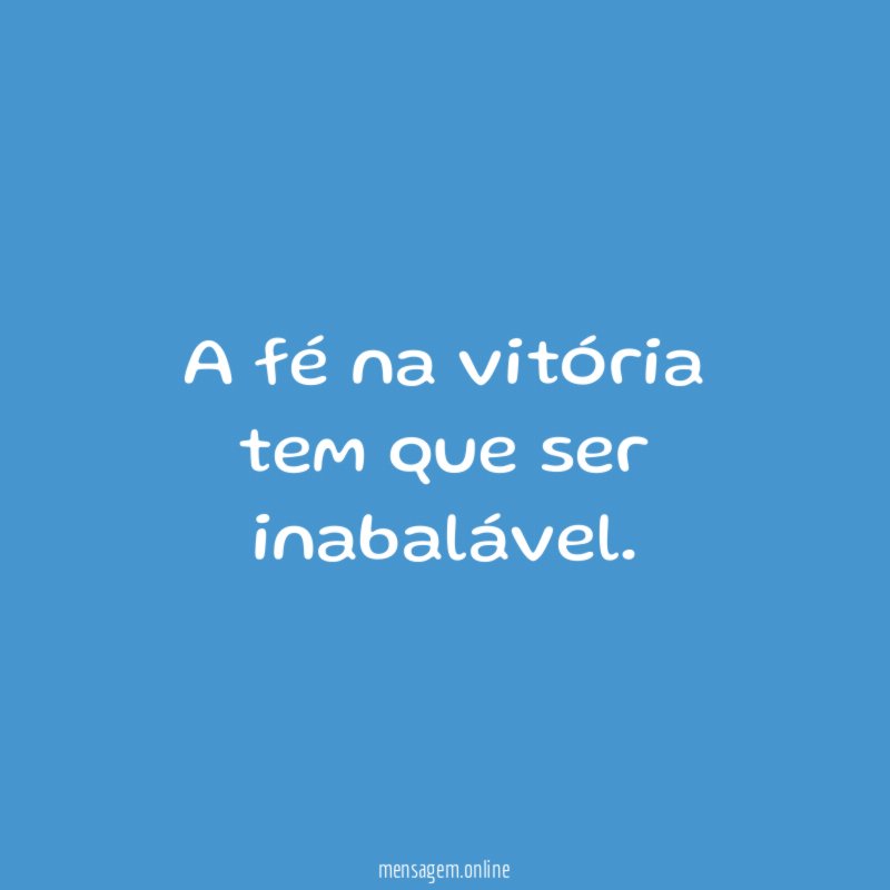 A fé na vitória tem que ser inabalável
