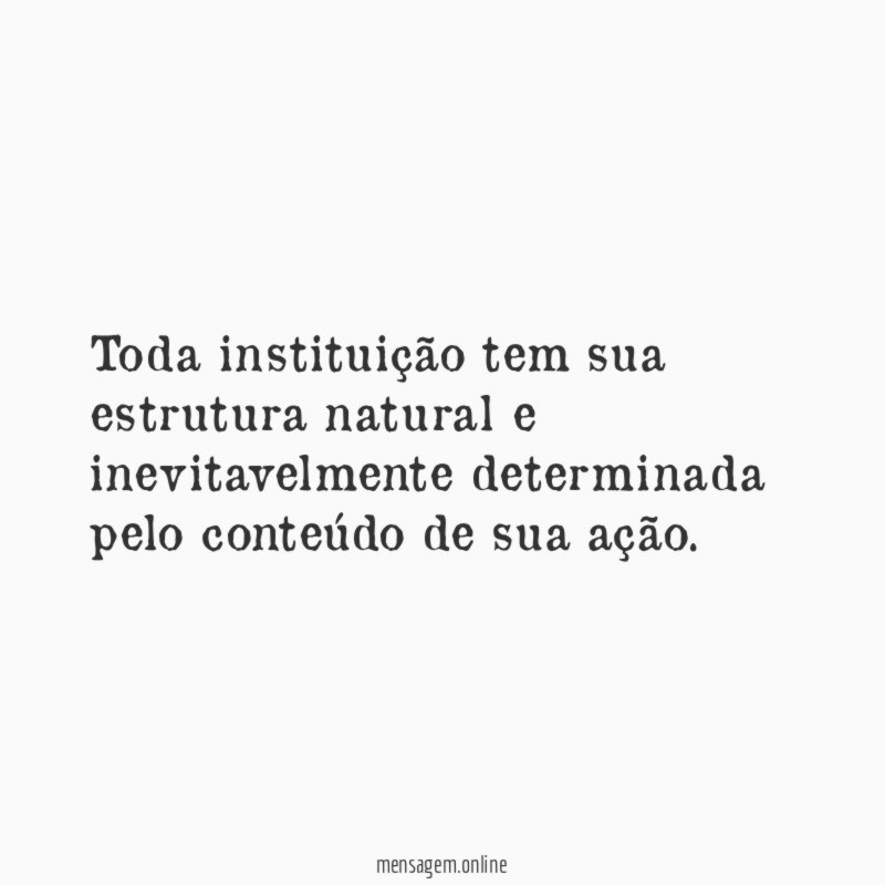 Toda instituição tem sua estrutura natural e inevitavelmente
