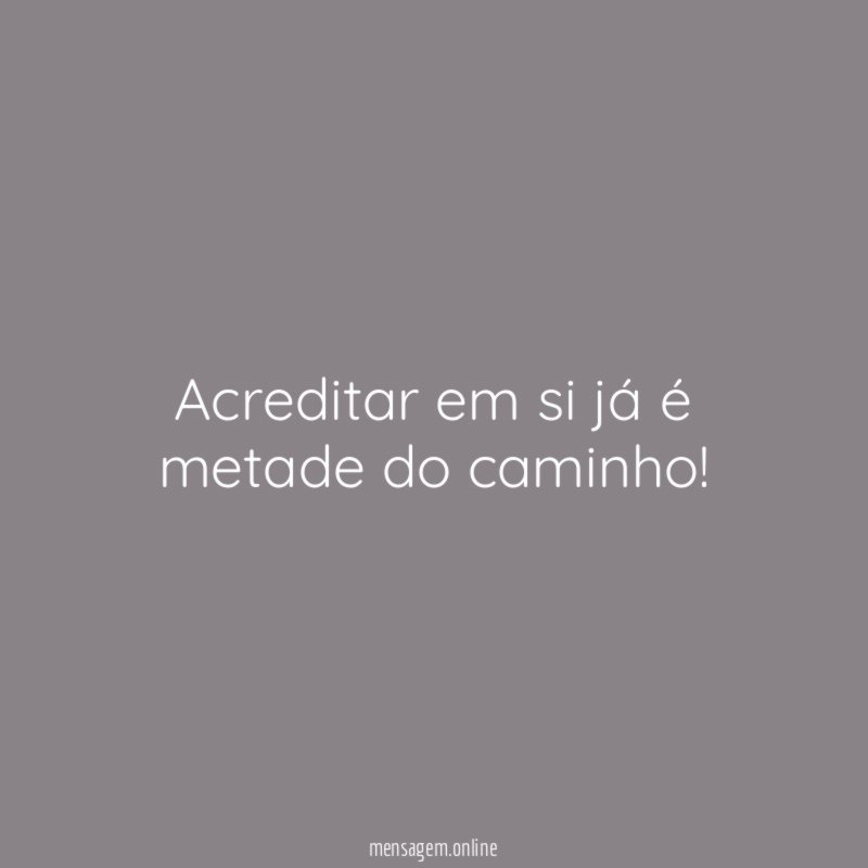 Acreditar em si já é metade do caminho