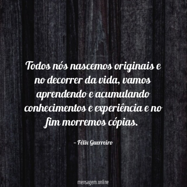 Todos nós nascemos originais e no decorrer da vida