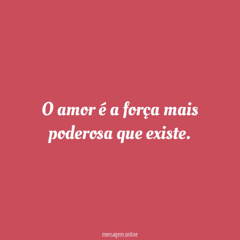 O amor é a força mais poderosa que existe