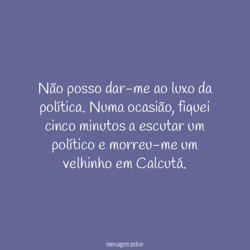 Não posso dar-me ao luxo da política