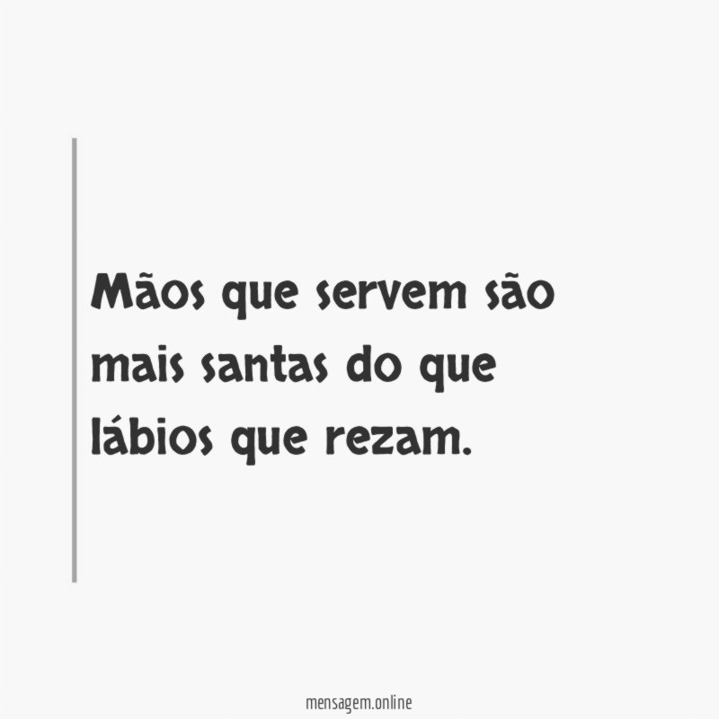 Mãos que servem são mais santas do que