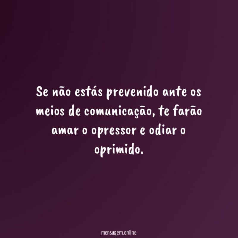 Se não estás prevenido ante os meios de comunicação