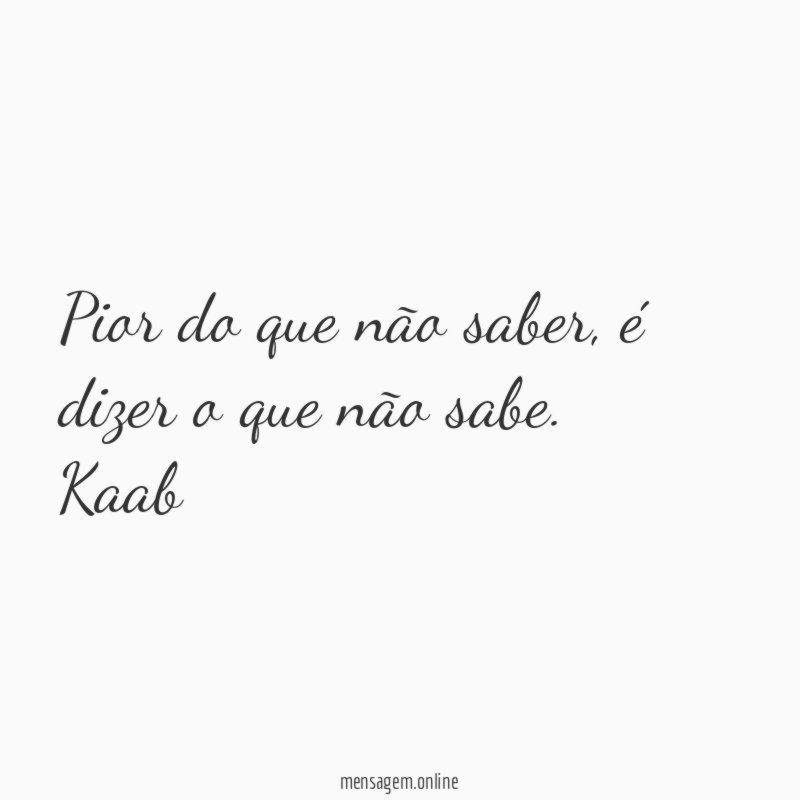 Pior do que não saber, é dizer o que não sabe.