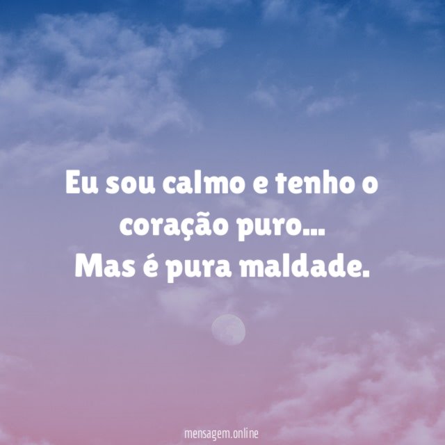 Eu sou calmo e tenho o coração puro
