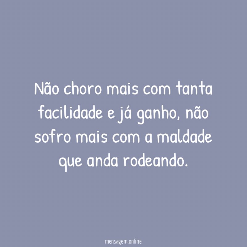 Não choro mais com tanta facilidade e já ganho