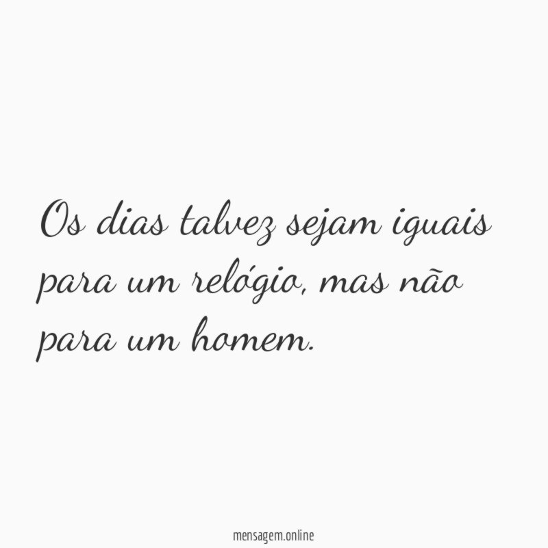 Os dias talvez sejam iguais para um relógio