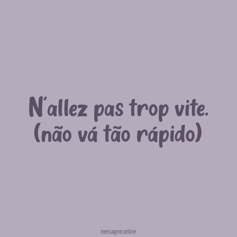 N'allez pas trop vite
