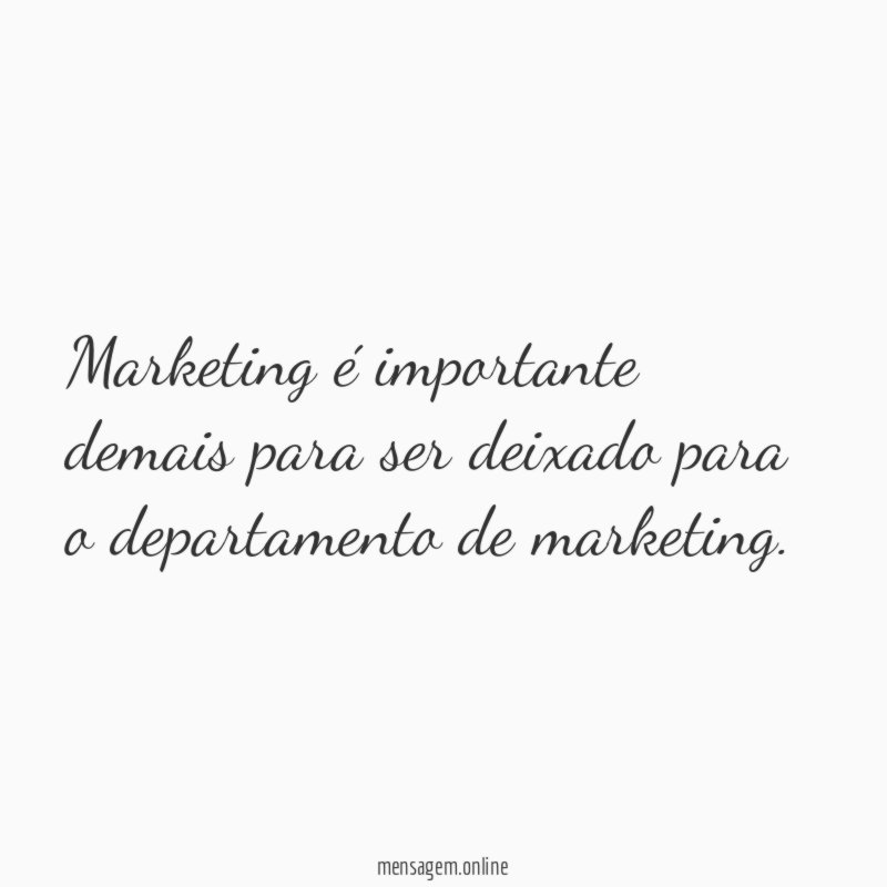 Marketing é importante demais para ser deixado para o departamento de marketing