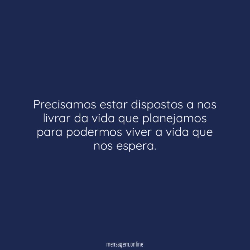 Precisamos estar dispostos a nos livrar da vida